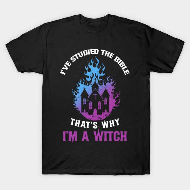 I've Studied The Bible That's Why I'm A Witch T-Shirt by Teetastic6